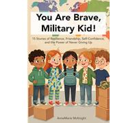 You Are Brave, Military Kid! 15 Stories of Resilience, Friendship, Self-Confidence & the Power of Never Giving Up (Motivational Books for Children): ... Kids Who Move, Start Over, and Never Give Up