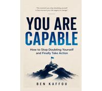 You Are Capable: How to Stop Doubting Yourself and Finally Take Action