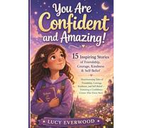 YOU ARE CONFIDENT AND AMAZING! 15 INSPIRING STORIES FOR 8-YEAR-OLD GIRLS: Heartwarming Tales of Friendship, Courage, Kindness, and Self-Belief - Featuring a Confidence Corner After Every Story