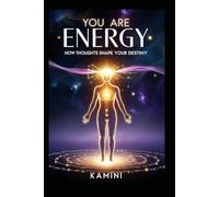 You Are Energy: How Thoughts Shape Your Destiny