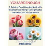 YOU ARE ENOUGH: A Calming Floral Coloring Book with Big Blooms and Empowering Quotes to Remind You of Your Worth