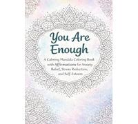 You Are Enough: A Calming Mandala Coloring Book with Affirmations for Anxiety Relief, Stress Reduction, and Self-Esteem