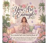 You Are Enough: A Gentle Self-Love Coloring Book: A Soft, Healing Collection of Self-Care, Reflection, and Inner Peace Illustrations for Relaxation and Mindful Coloring (Self-Love & Wellness)