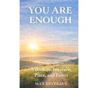You are Enough: A Guide to Self-Worth, Acceptance, and Being (This is it Now is all that matters)