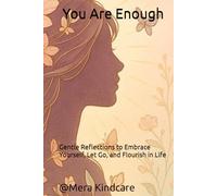 You Are Enough: A Journey to Peace, Self-Love, and Inner Strength: Gentle Reflections to Embrace Yourself, Let Go, and Flourish in Life