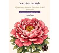 You Are Enough: A Relaxing Colouring Book of Affirmations and Botanical Illustrations for Adults (Self-Love Adult Colouring Series)