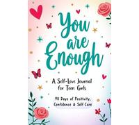 You Are Enough : A Self-Love Journal for Teen Girls: 90 Days of Positivity, Confidence & Self-Care