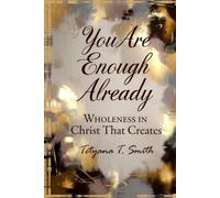 You Are Enough Already: Wholeness in Christ That Creates