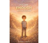 You Are Enough, Just As You Are: 9 Heartwarming Stories for Boys About Confidence, Self-Worth, Courage, and Believing They Are Enough (The You Are Series)