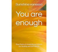 You are enough: Raw Poetry & Inspirational Words for Healing and Self Worth