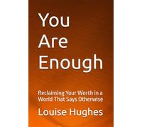 You Are Enough: Reclaiming Your Worth in a World That Says Otherwise