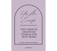 You Are Enough - The 5-Minute Gratitude Journal for Busy Moms: Mindfulness and Reflection