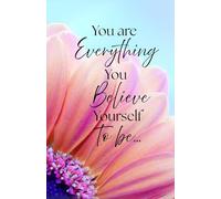 You Are Everything You Believe Yourself To Be: Journal