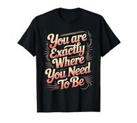 You Are Exactly Where You Need To Be Positividad - Camiseta