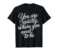 You Are Exactly Where You Need To Be Positividad - Camiseta
