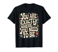 You Are Exactly Where You Need To Be Positividad Camiseta