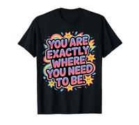 You Are Exactly Where You Need To Be Positividad - Camiseta