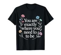 You Are Exactly Where You Need To Be Positividad - Camiseta