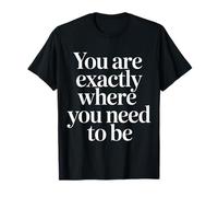 You Are Exactly Where You Need To Be Positividad |- Camiseta