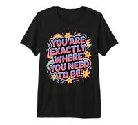 You Are Exactly Where You Need To Be Positividad - Camiseta Premium