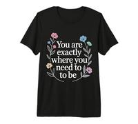 You Are Exactly Where You Need To Be Positividad - Camiseta Premium