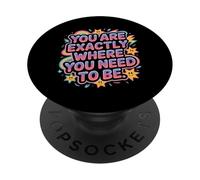 You Are Exactly Where You Need To Be Positividad - PopSockets PopGrip Adhesivo