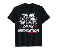 You Are Exceeding The Limits of My Medication Camiseta