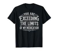 You Are Exceeding The Limits of My Medication Camiseta