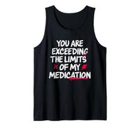 You Are Exceeding The Limits of My Medication Camiseta sin Mangas