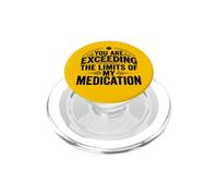 You Are Exceeding The Limits of My Medication Funny PopSockets PopGrip para MagSafe