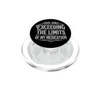 You Are Exceeding The Limits of My Medication PopSockets PopGrip para MagSafe