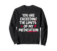 You Are Exceeding The Limits of My Medication Sudadera