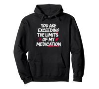 You Are Exceeding The Limits of My Medication Sudadera con Capucha