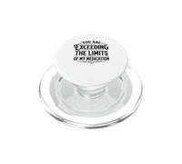 You Are Exceeding The Limits of My Medication Women Men PopSockets PopGrip para MagSafe