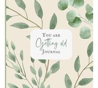 You Are Gettin’ Old Journal Female Version: A Funny Gift for Friends, Co-Workers and Family