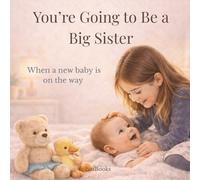 You Are Going to Be a Big Sister: When a New Baby Is on the Way - A Gentle Picture Book About Siblings, Feelings, and Family Love