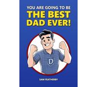 You Are Going To Be The Best Dad Ever!: An Encouraging Gift For The Dad-To-Be From The Mom-To-Be / Celebrating First-Time Fatherhood And Becoming A New Dad