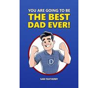 You Are Going To Be The Best Dad Ever!: An Encouraging Gift For The Dad-To-Be From The Mom-To-Be / Celebrating First-Time Fatherhood And Becoming A New Dad