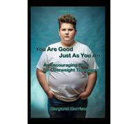 You Are Good Just As You Are: An Encouraging Book for Overweight Teenagers