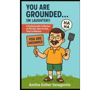 You are Grounded...(In Laughter!): a Punbelievable Collection of Dad Jokes So Bad, They are Hilarious.