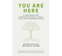 You Are Here: A Field Guide for Navigating Polarized Speech, Conspiracy Theories, and Our Polluted Media Landscape
