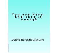 You are here, and that is enough: A Gentle Journal for Quiet Days