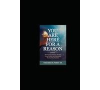 YOU ARE HERE FOR A REASON: DISCOVERING PURPOSE, HEALING FROM WITHIN AND THE ONE WHO MADE YOU