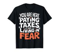 You Are Here Paying Taxes and Living In Fear - Camiseta