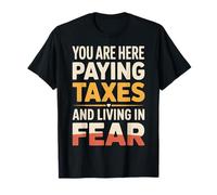 You Are Here Paying Taxes and Living In Fear - Camiseta