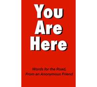 You Are Here: Words for the Road, From an Anonymous Friend