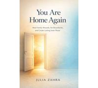 You Are Home Again: Healing Family Wounds, Building Strong Boundaries, and Creating Lasting Inner Peace and Emotional Safety