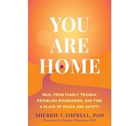 You Are Home: Heal from Family Trauma, Establish Boundaries, and Find a Place of Peace and Safety