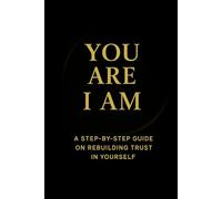 You Are, I Am: The step by step guide on Rebuilding Trust in Yourself.