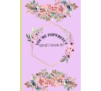You Are Imperfect and I Love It!: A 120-Page Self-Healing Journal of Daily Reflection and Self-Love Thoughts
